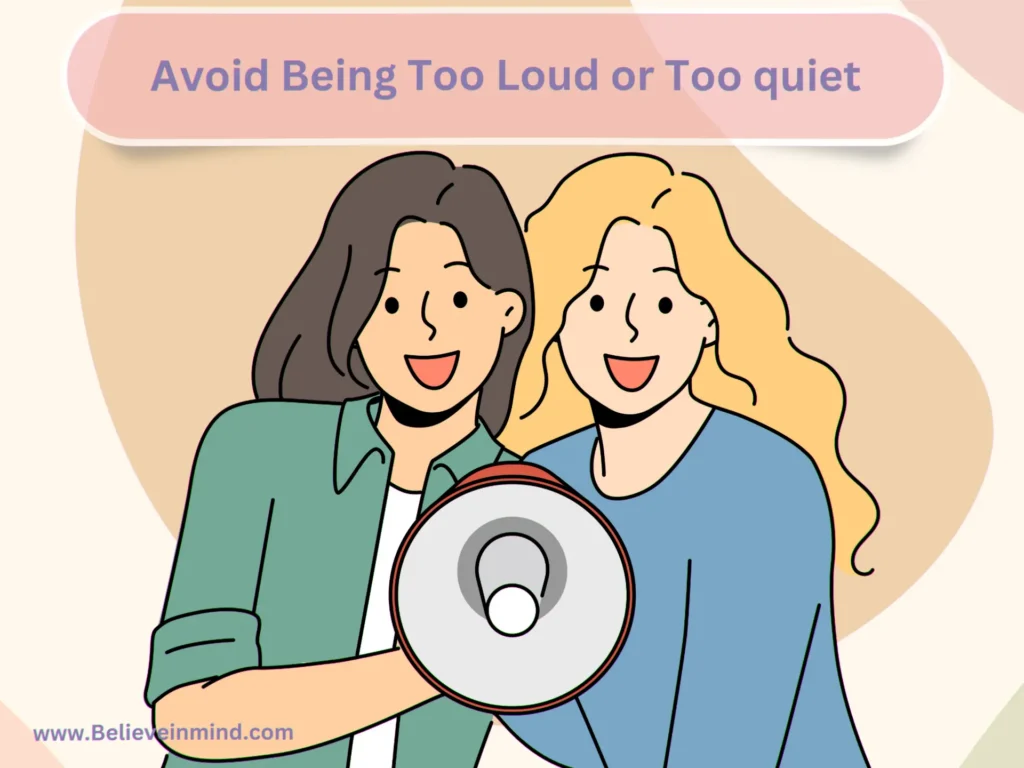 Avoid Being Too Loud or Too quiet