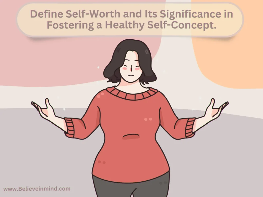 Define Self-Worth and Its Significance in Fostering a Healthy Self-Concept.