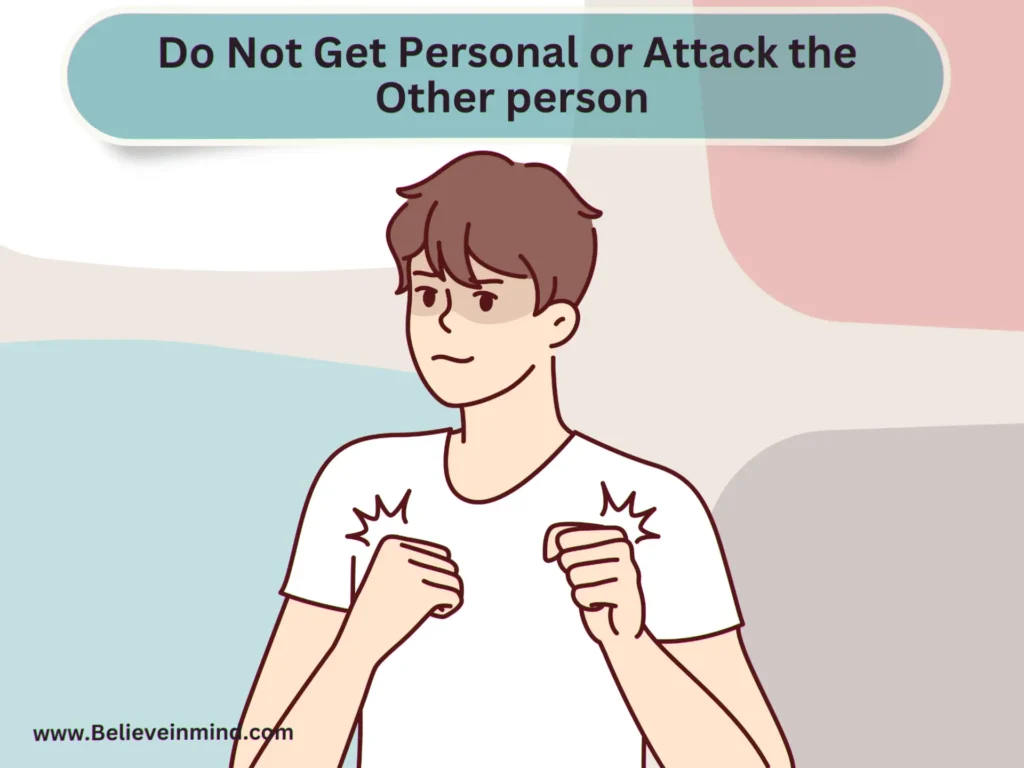 Do Not Get Personal or Attack the Other person