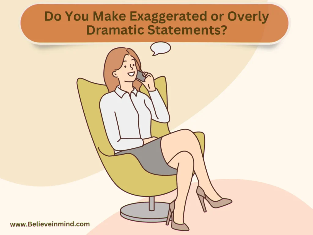 Do You Make Exaggerated or Overly Dramatic Statements