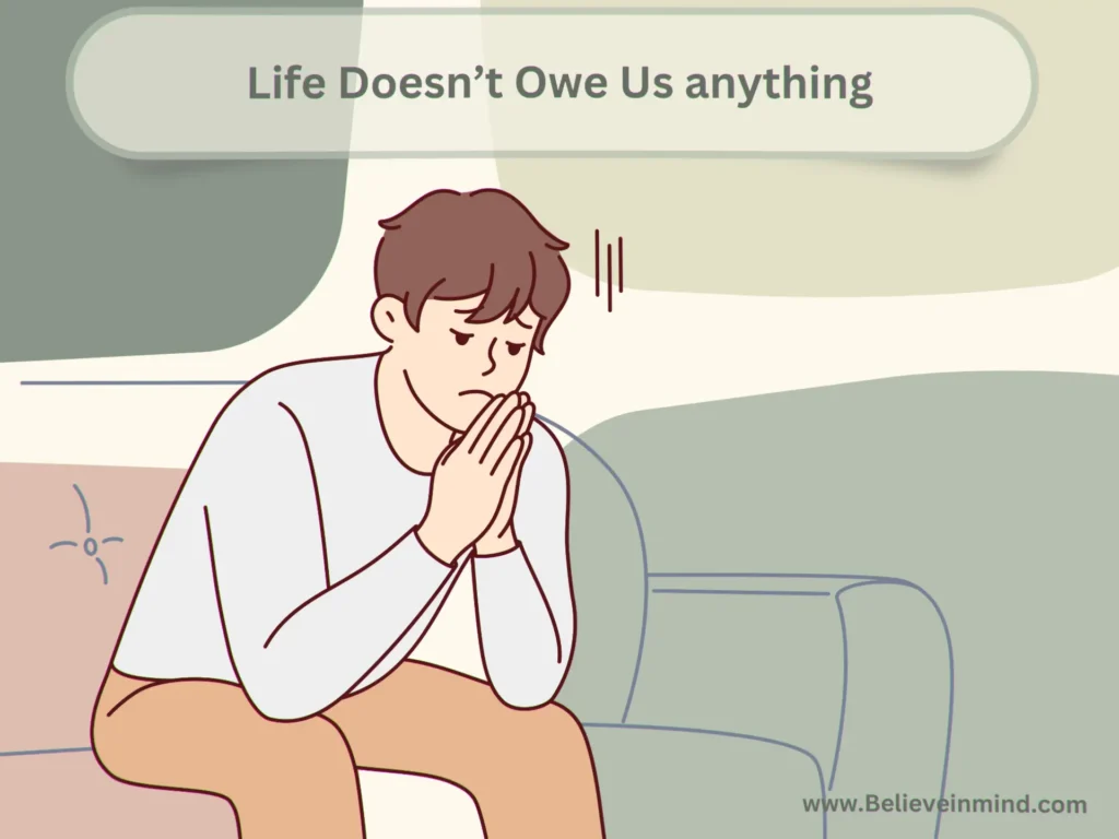 Life Doesn’t Owe Us anything