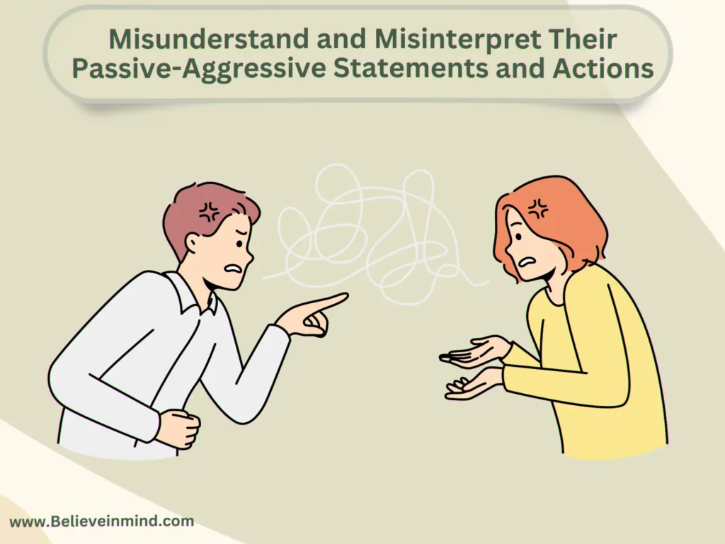 Misunderstand and Misinterpret Their Passive-Aggressive Statements and Actions