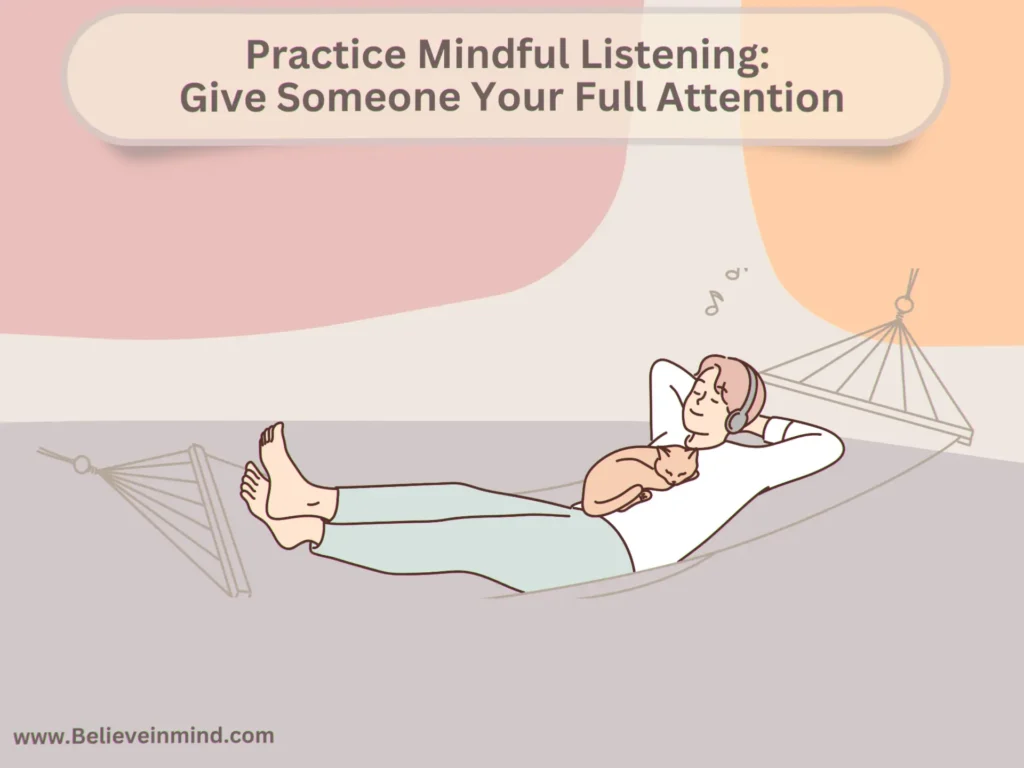 Practice Mindful Listening Give Someone Your Full Attention