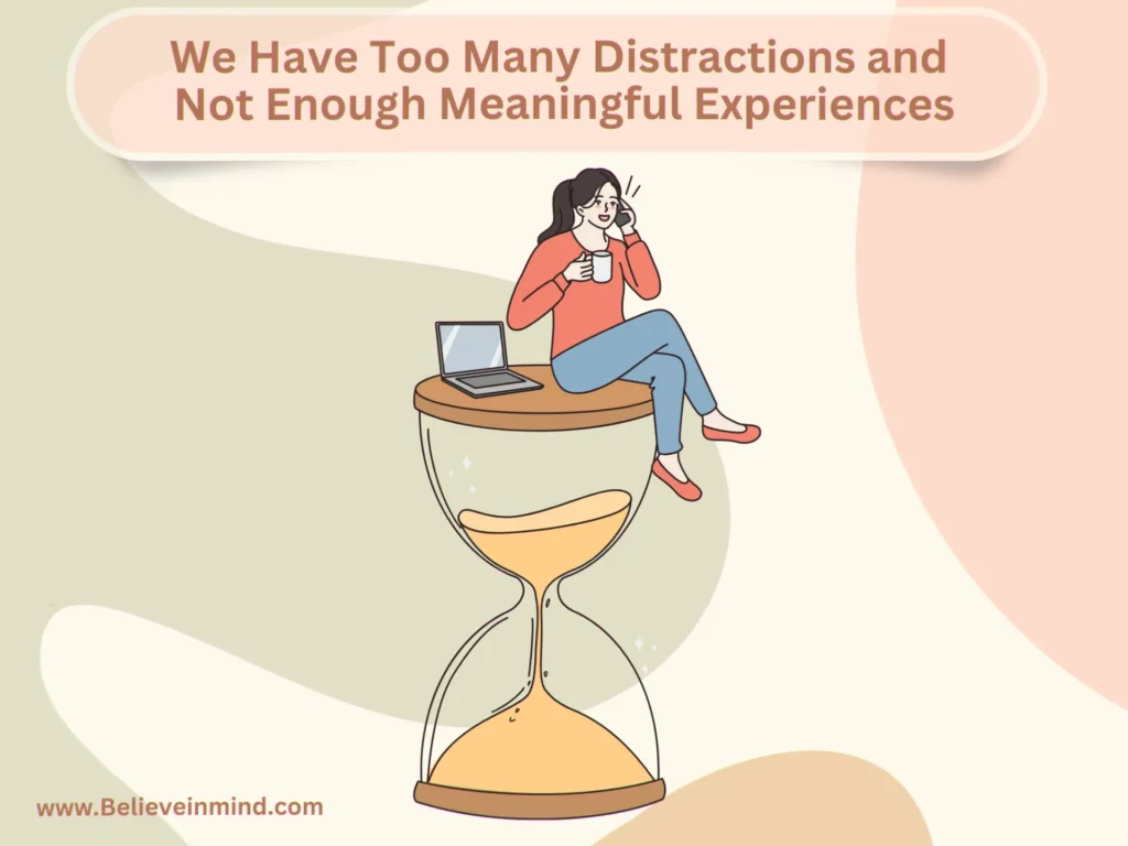 We Have Too Many Distractions and Not Enough Meaningful Experiences