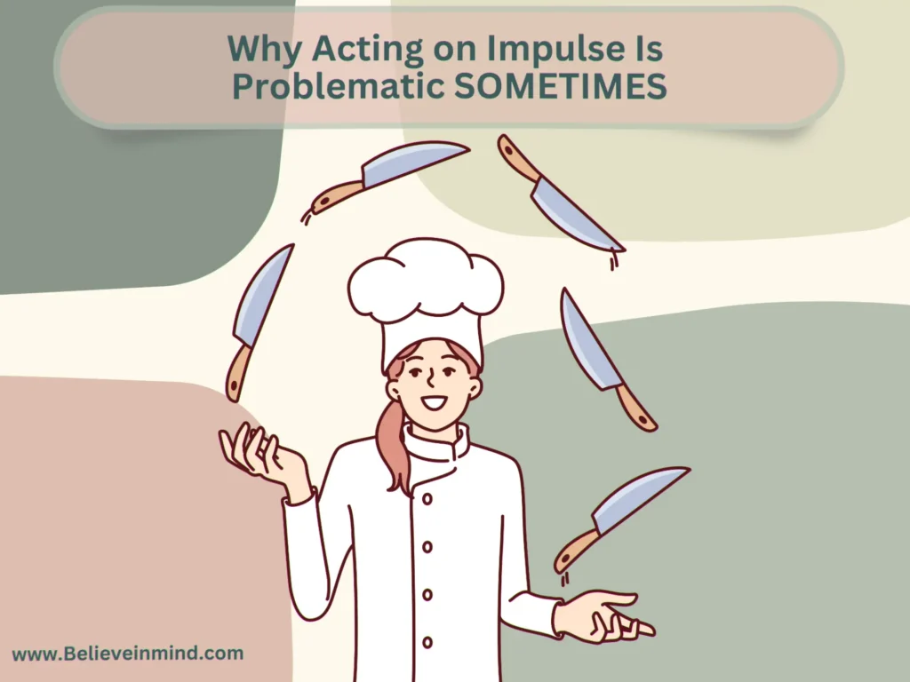 Why Acting on Impulse Is Problematic SOMETIMES