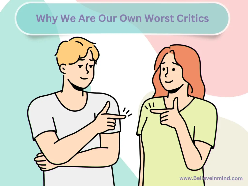 Why We Are Our Own Worst Critics