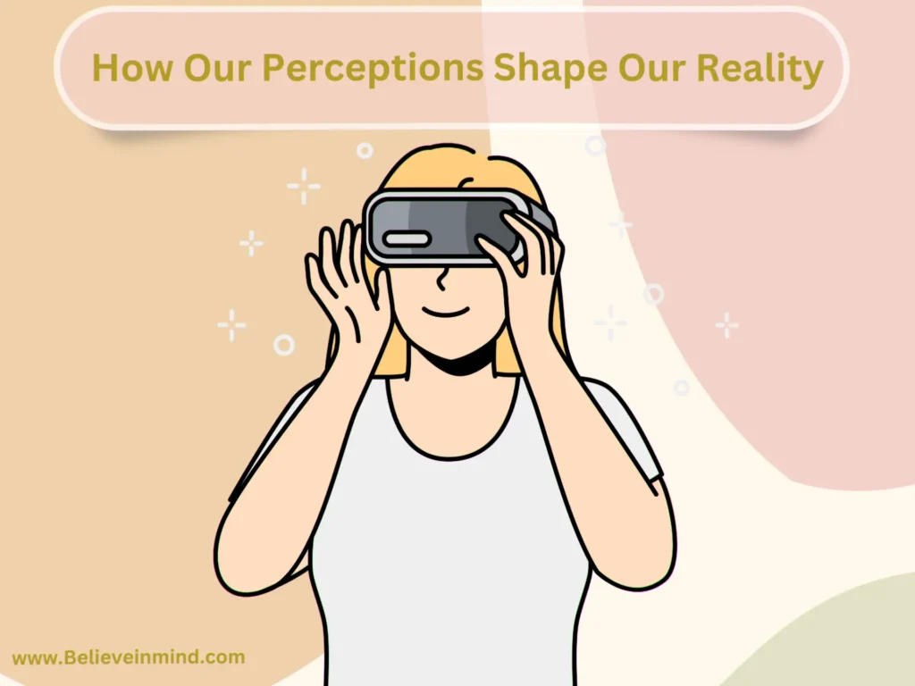 How Our Perceptions Shape Our Reality