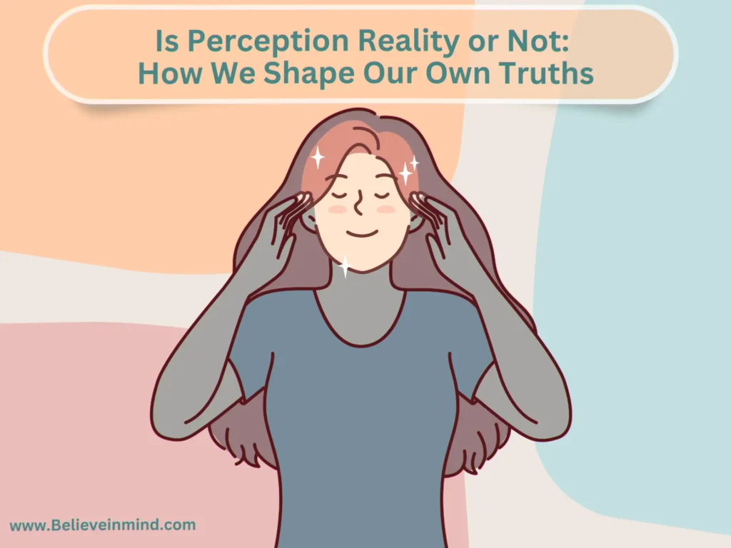 Is Perception Reality or Not How We Shape Our Own Truths