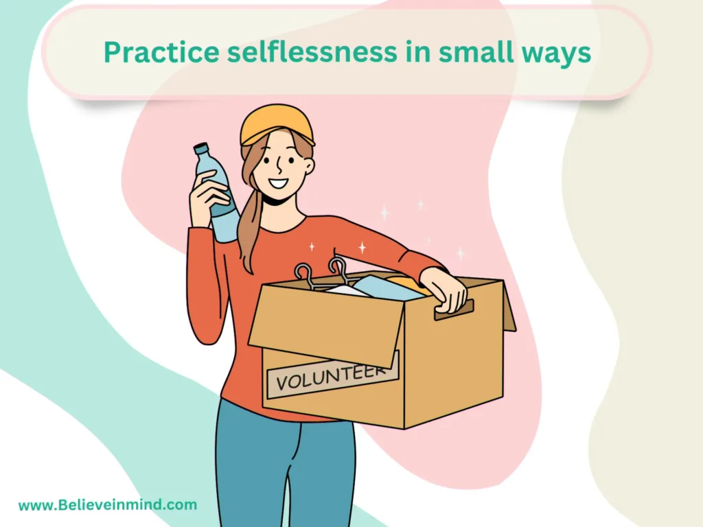 Practice selflessness in small ways