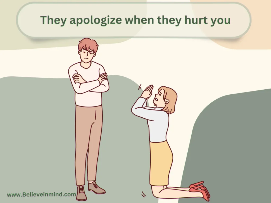 They apologize when they hurt you
