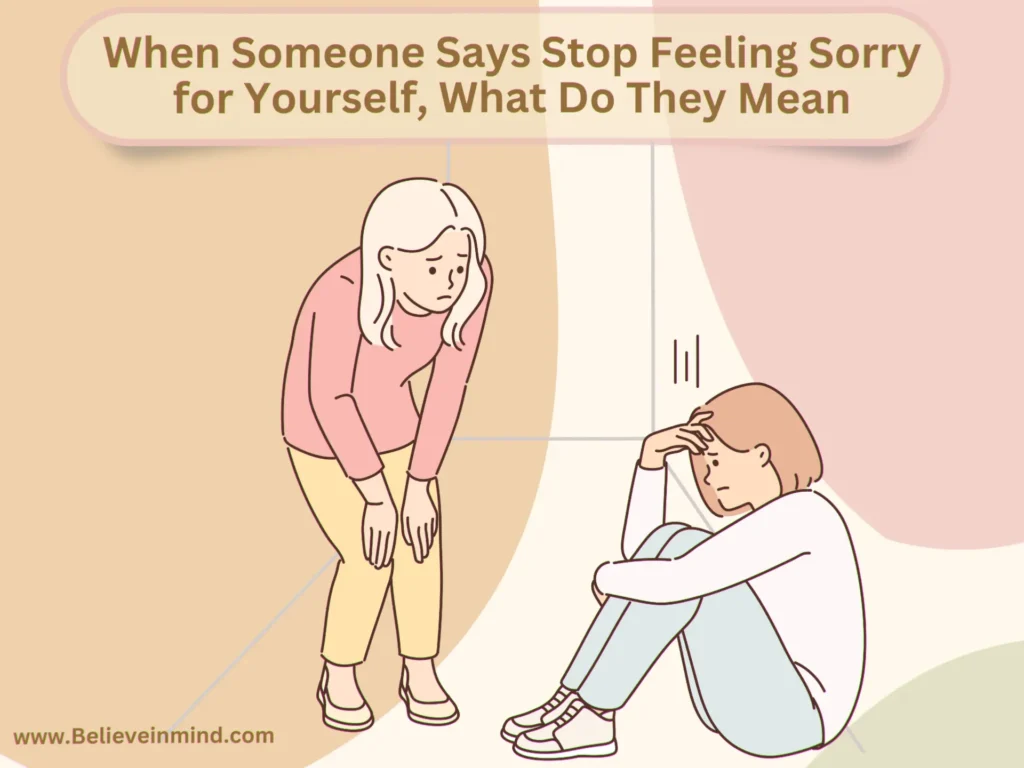 When Someone Says Stop Feeling Sorry for Yourself, What Do They Mean