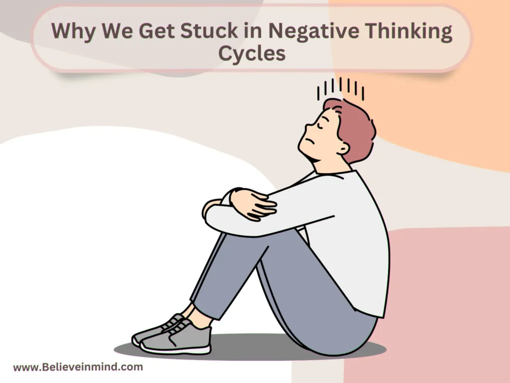 Why We Get Stuck in Negative Thinking Cycles