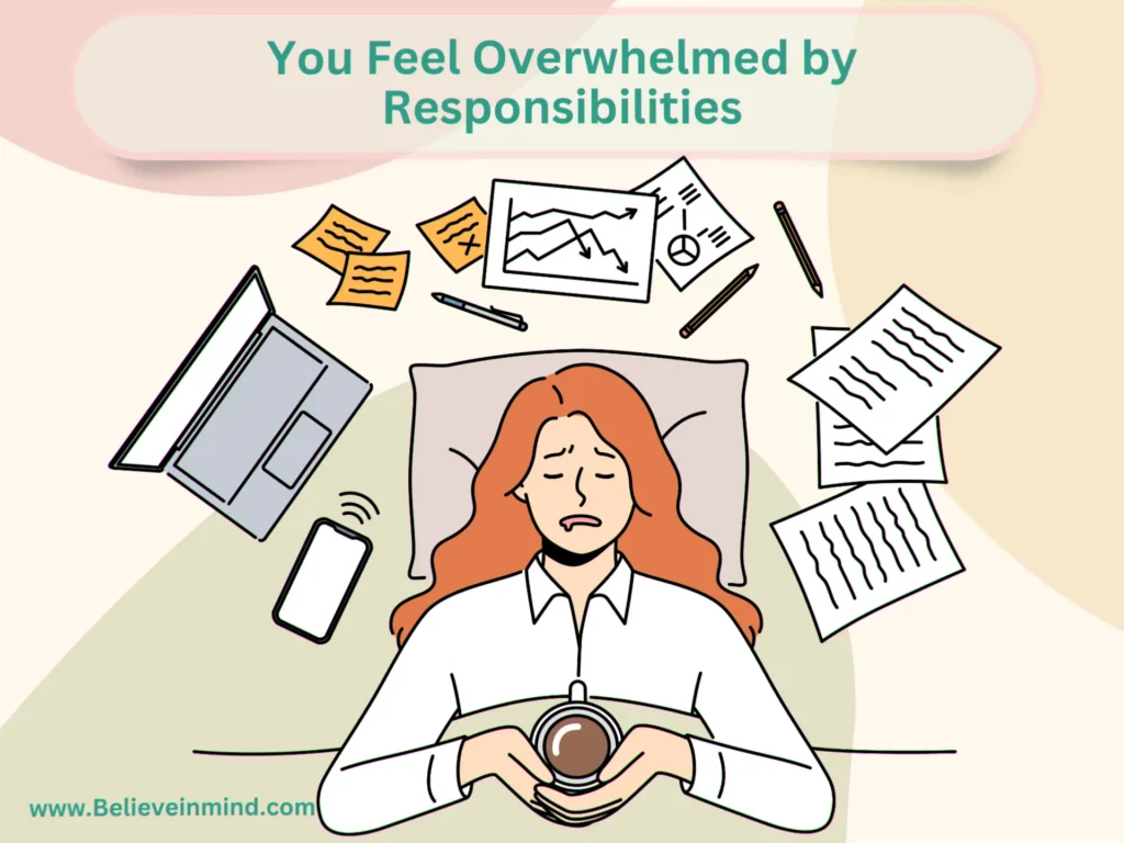You Feel Overwhelmed by Responsibilities