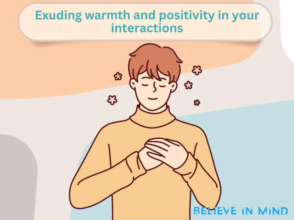 Exuding warmth and positivity in your interactions