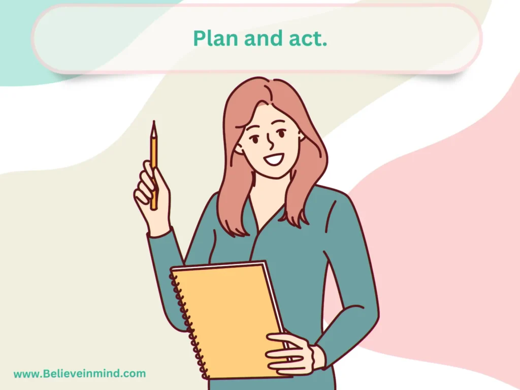 Plan and act.