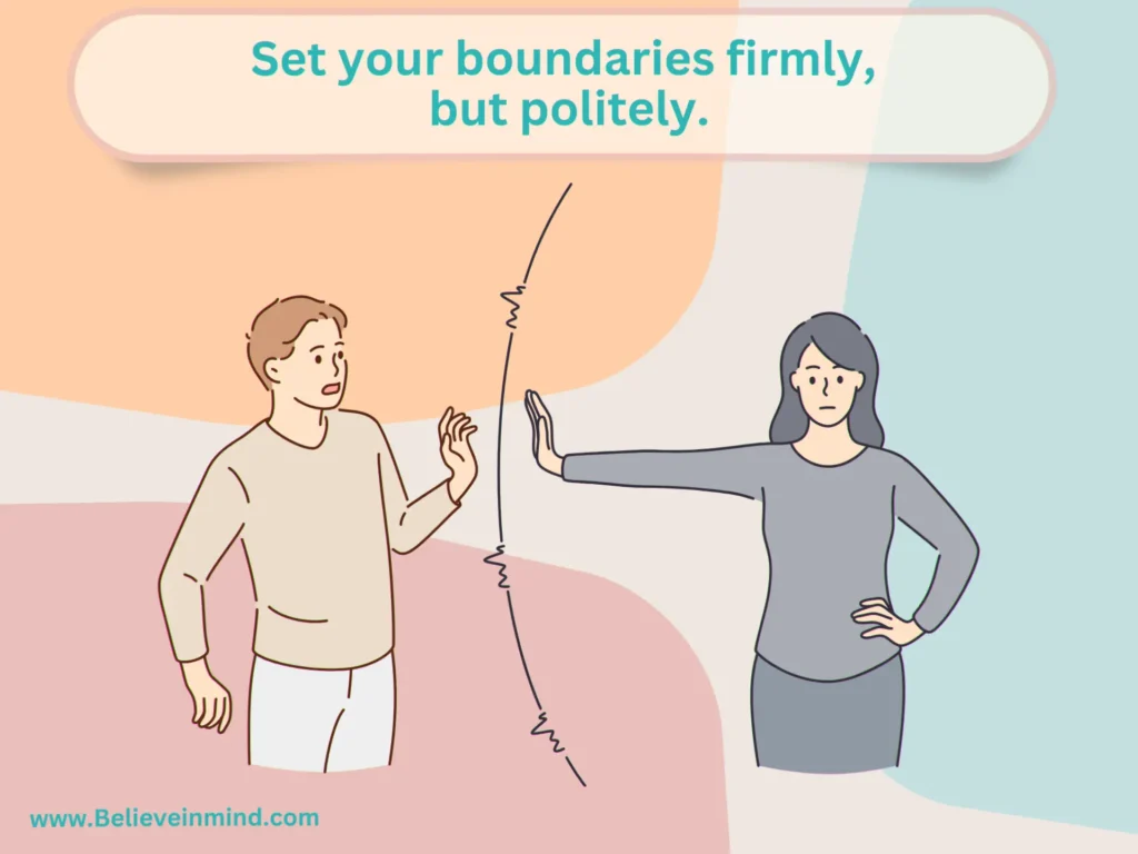 Set your boundaries firmly, but politely.