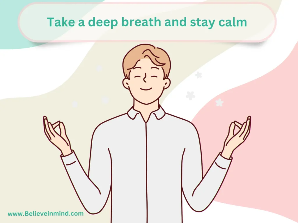 Take a deep breath and stay calm.