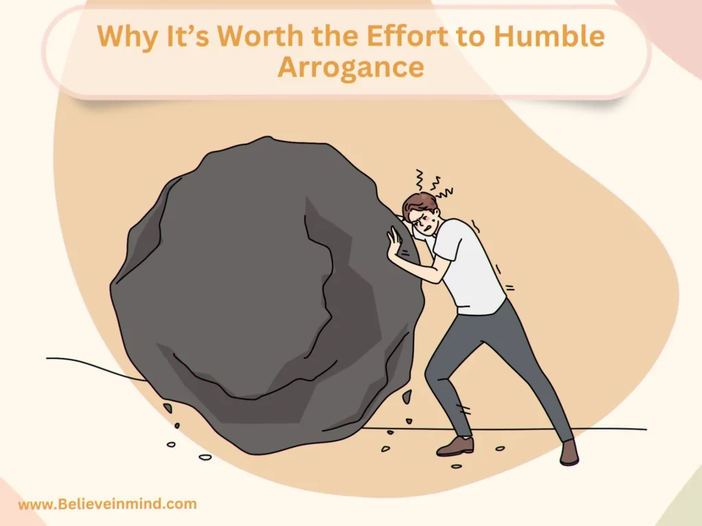 Why It’s Worth the Effort to Humble Arrogance