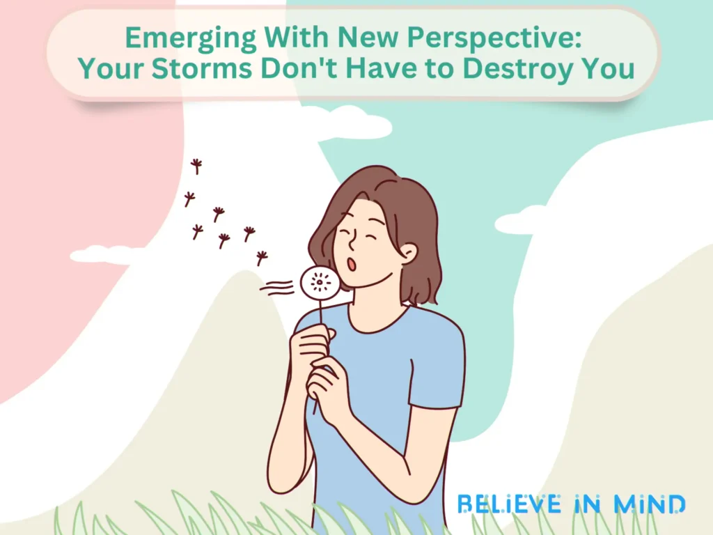 Emerging With New Perspective Your Storms Don't Have to Destroy You