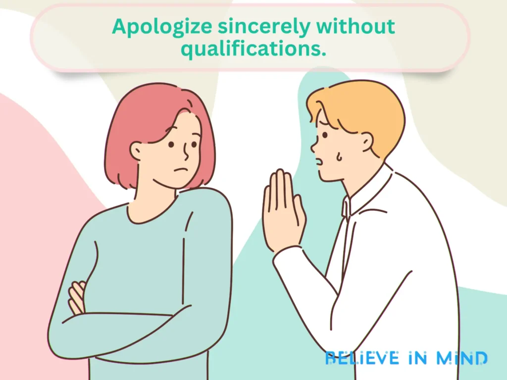 Apologize sincerely without qualifications.