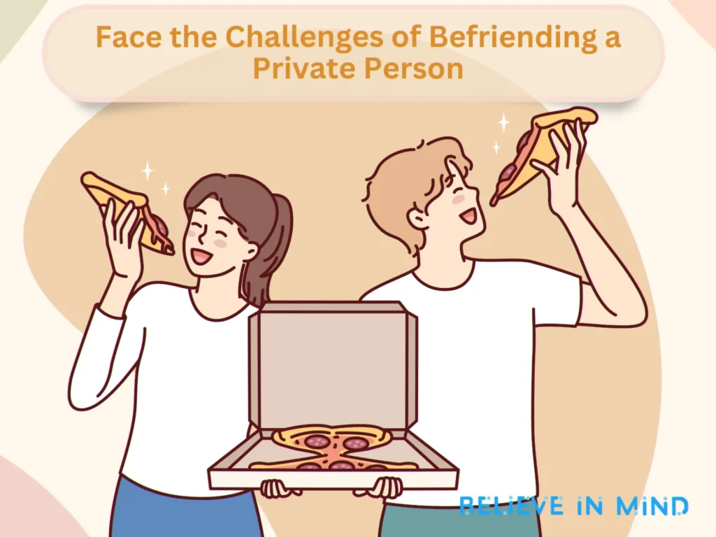 Face the Challenges of Befriending a Private Person