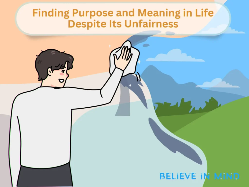 Finding Purpose and Meaning in Life Despite Its Unfairness