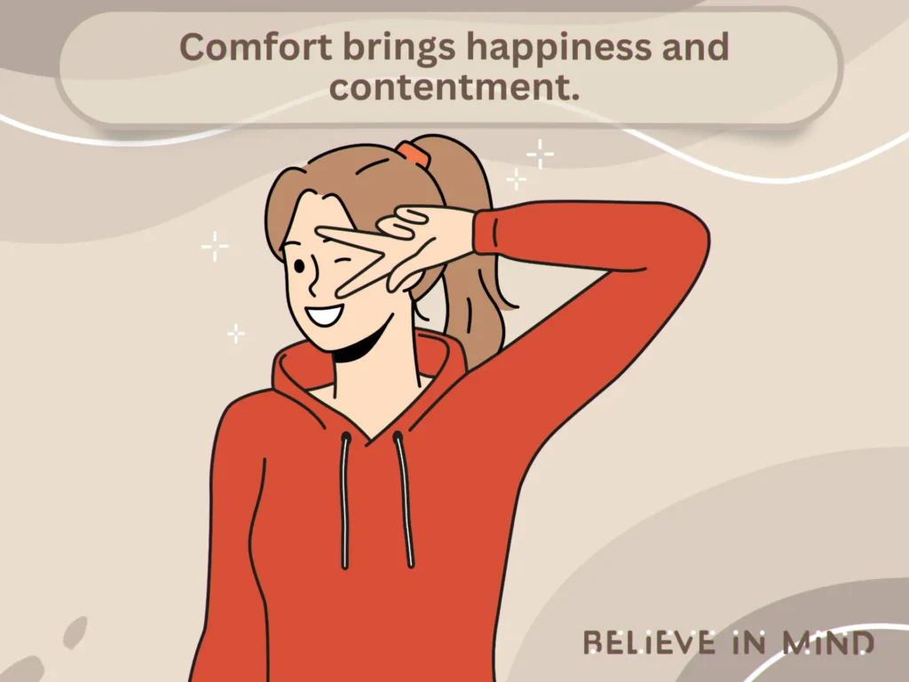 Comfort brings happiness and contentment.
