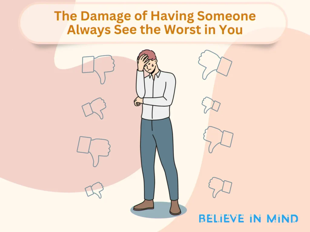 The Damage of Having Someone Always See the Worst in You