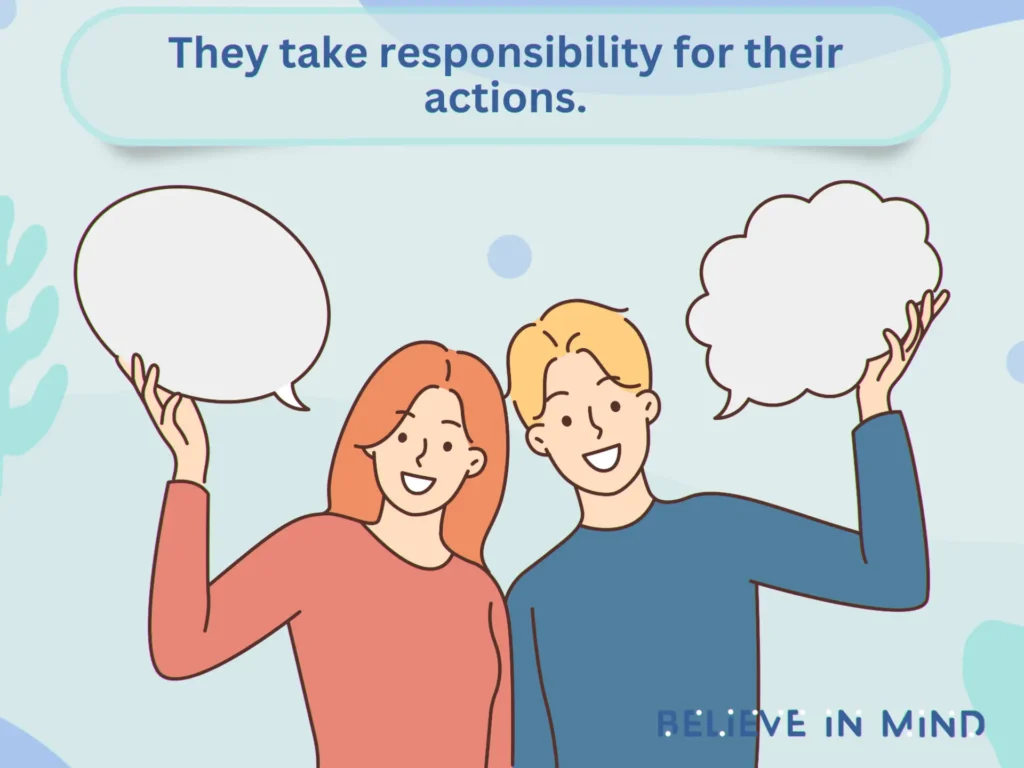 They take responsibility for their actions.