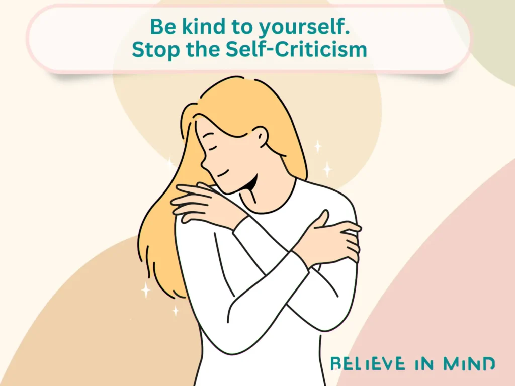 Be kind to yourself. Stop the Self-Criticism