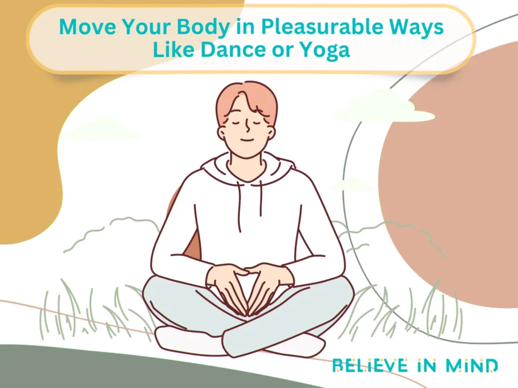 Move Your Body in Pleasurable Ways Like Dance or Yoga