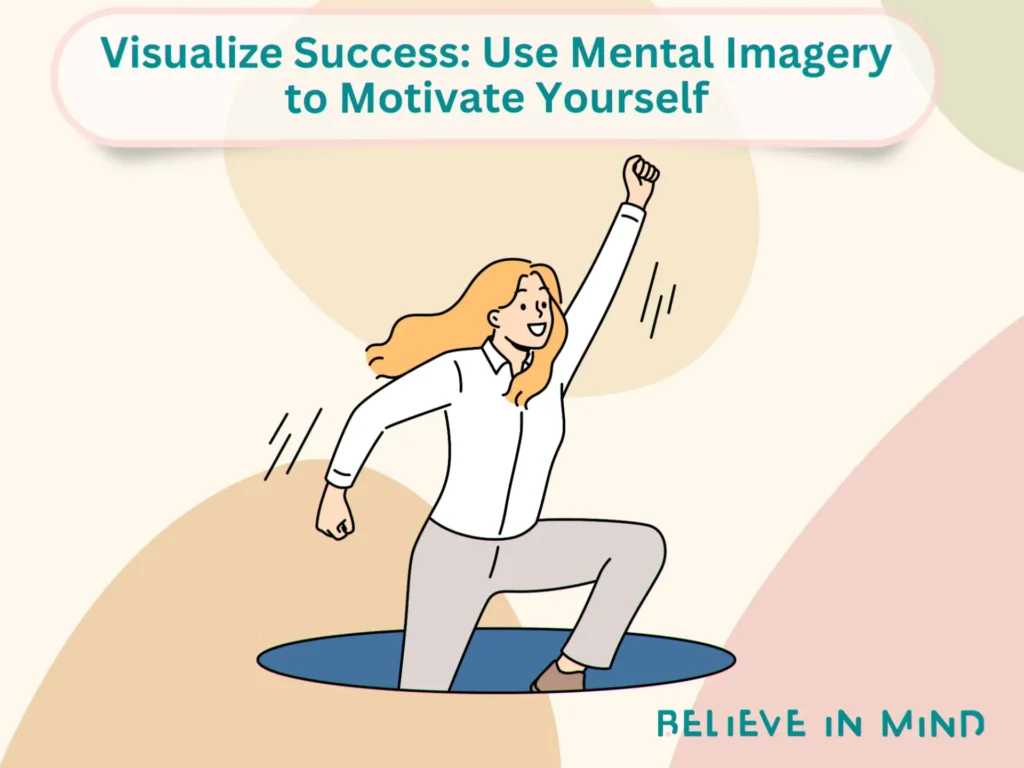 Visualize Success Use Mental Imagery to Motivate Yourself