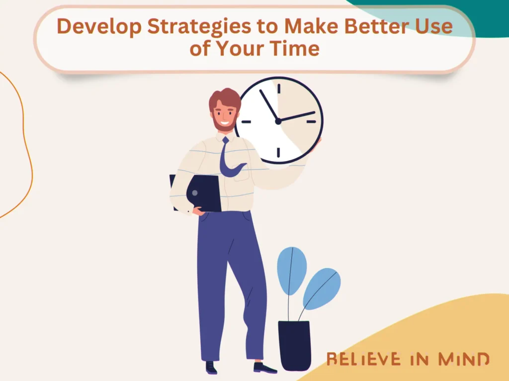 Develop Strategies to Make Better Use of Your Time