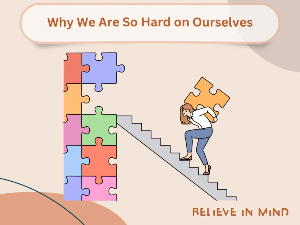 Why We Are So Hard on Ourselves