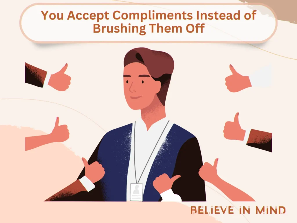 You Accept Compliments Instead of Brushing Them Off