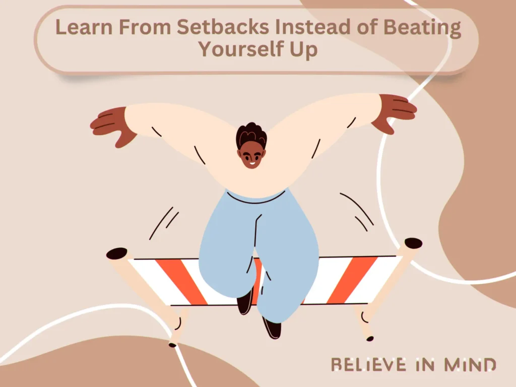 Learn From Setbacks Instead of Beating Yourself Up