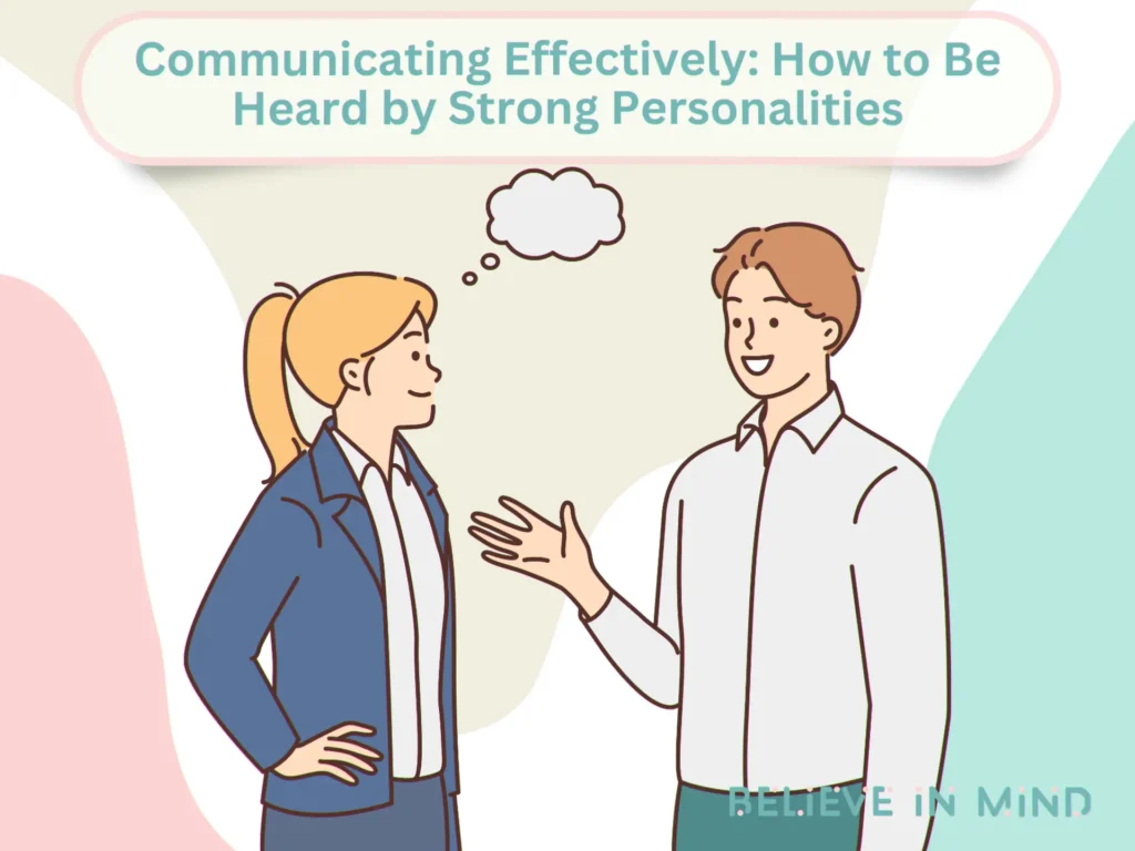Communicating Effectively How to Be Heard by Strong Personalities