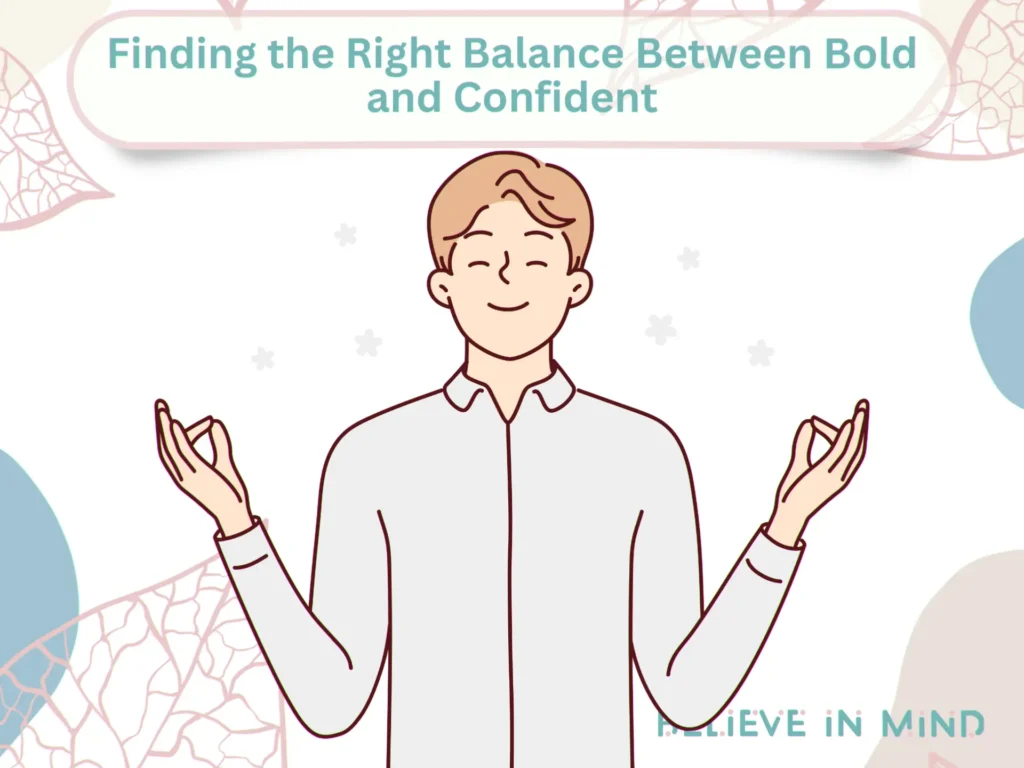 Finding the Right Balance Between Bold and Confident