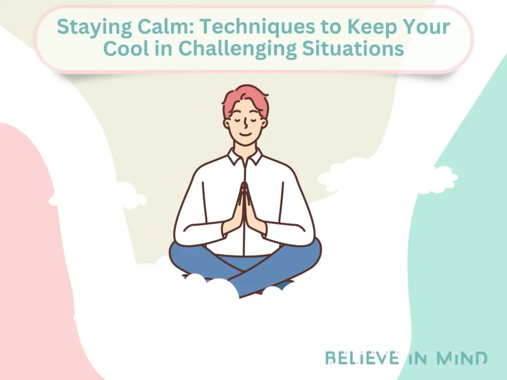Staying Calm Techniques to Keep Your Cool in Challenging Situations