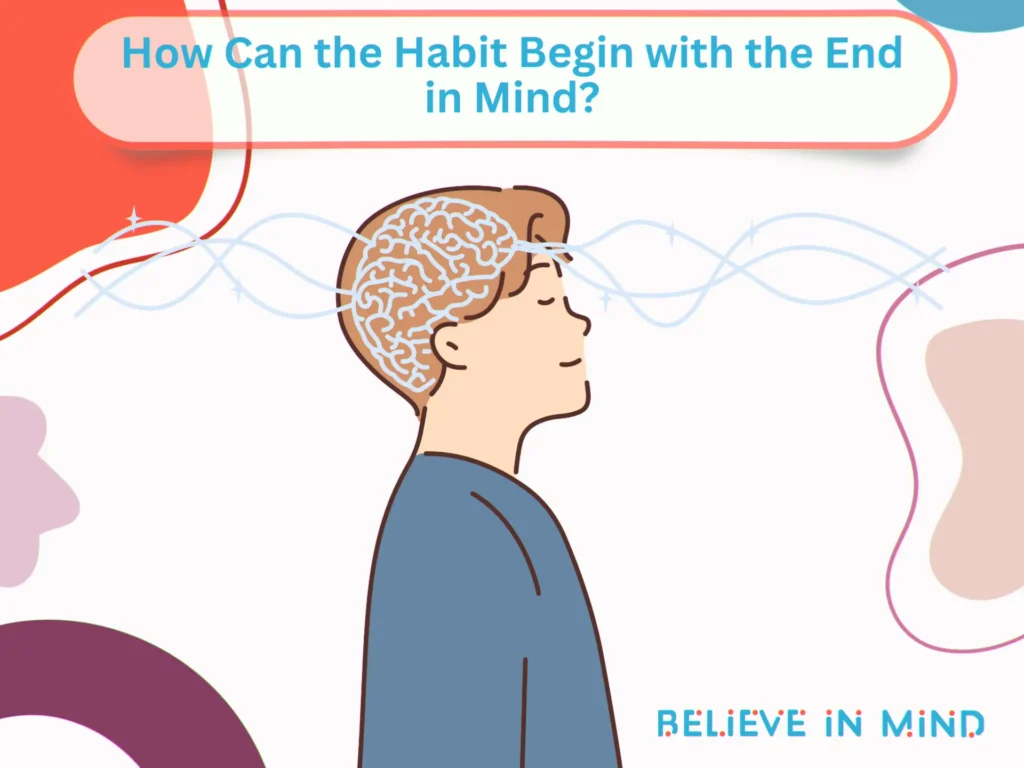 How Can the Habit Begin with the End in Mind