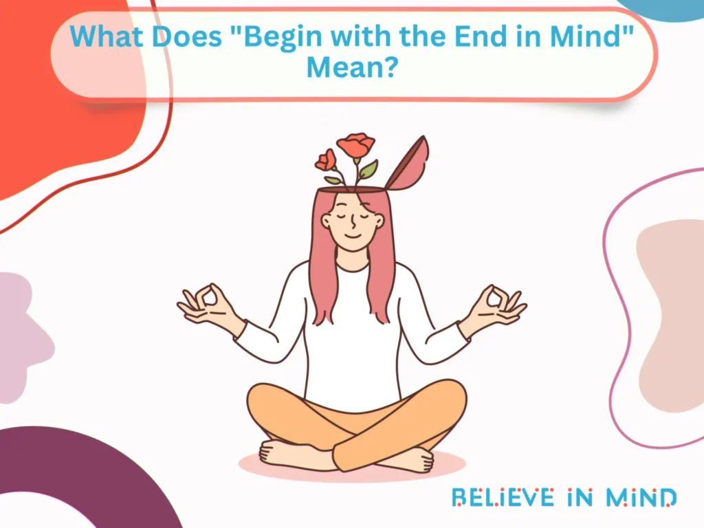 What Does Begin with the End in Mind Mean